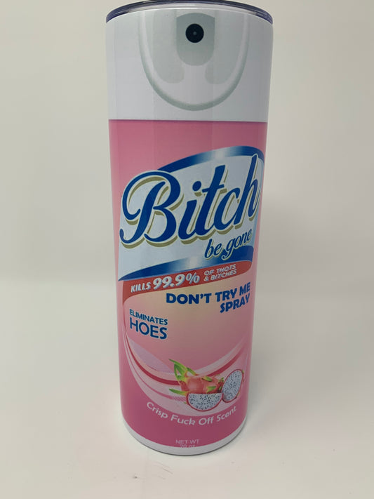 Bitch Be Gone tumbler -20 oz.